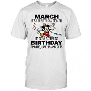 Disney Mickey Mouse March Its My Birthday Month Im Now Accepting t-shirt